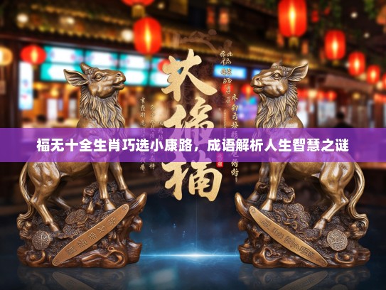 福无十全生肖巧选小康路，成语解析人生智慧之谜