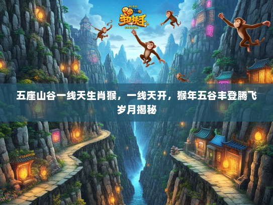 五座山谷一线天生肖猴，一线天开，猴年五谷丰登腾飞岁月揭秘