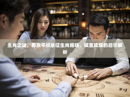 生肖之谜，男女平权象征生肖揭晓，破茧成蝶的启示解析