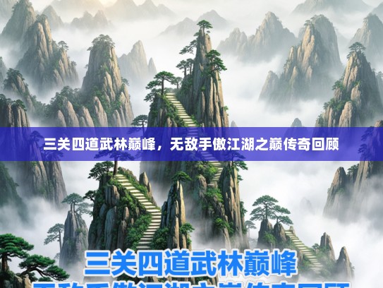 三关四道武林巅峰，无敌手傲江湖之巅传奇回顾