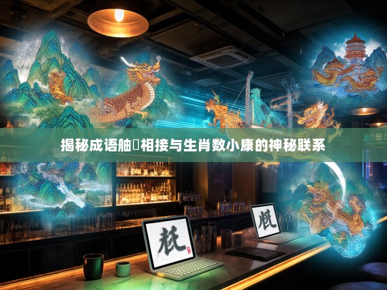 揭秘成语舳舮相接与生肖数小康的神秘联系