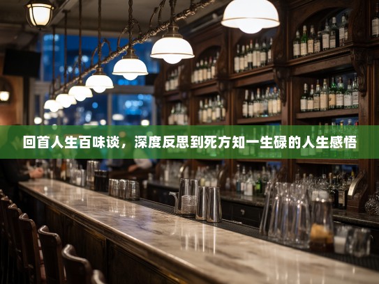 回首人生百味谈，深度反思到死方知一生碌的人生感悟