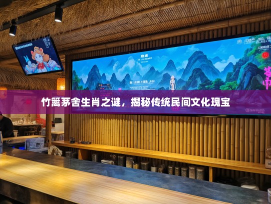 竹篱茅舍生肖之谜，揭秘传统民间文化瑰宝