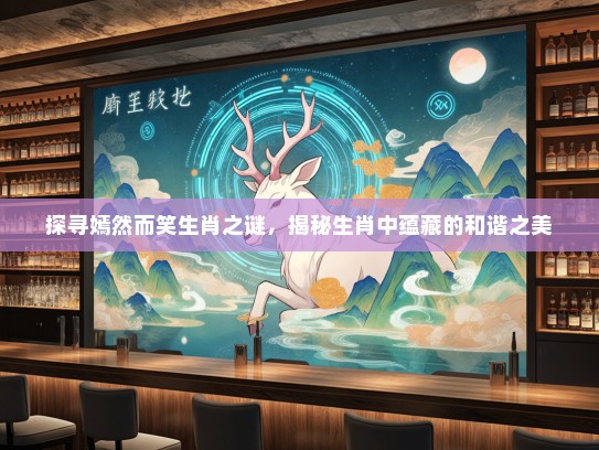 探寻嫣然而笑生肖之谜，揭秘生肖中蕴藏的和谐之美