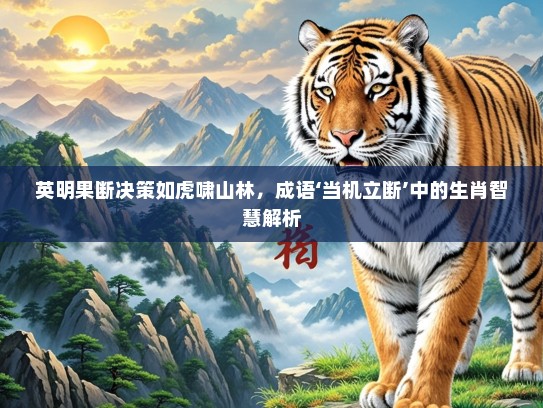 英明果断决策如虎啸山林，成语‘当机立断’中的生肖智慧解析