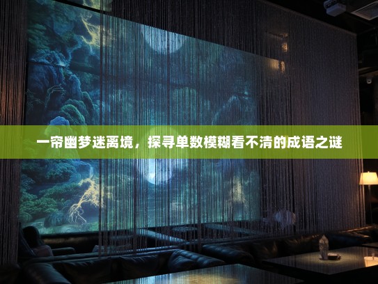 一帘幽梦迷离境，探寻单数模糊看不清的成语之谜