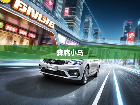 奔腾小马新车测评，驰骋未来，驾驭梦想的征途上如何成为骏骑？