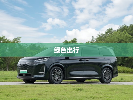 腾势汽车绿色出行新潮流，腾势汽车领跑未来环保出行趋势解析