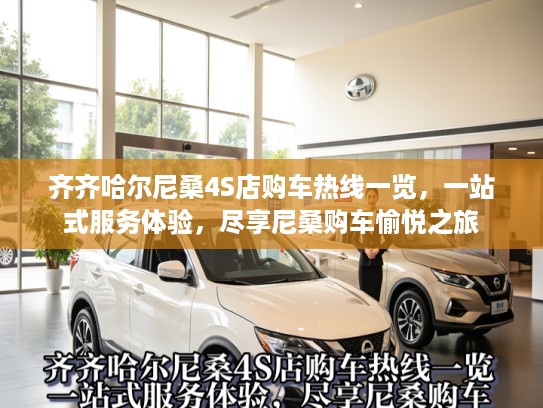 齐齐哈尔尼桑4S店购车热线一览，一站式服务体验，尽享尼桑购车愉悦之旅
