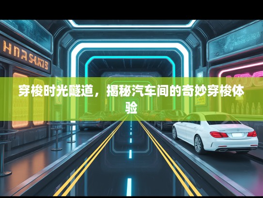 穿梭时光隧道，揭秘汽车间的奇妙穿梭体验