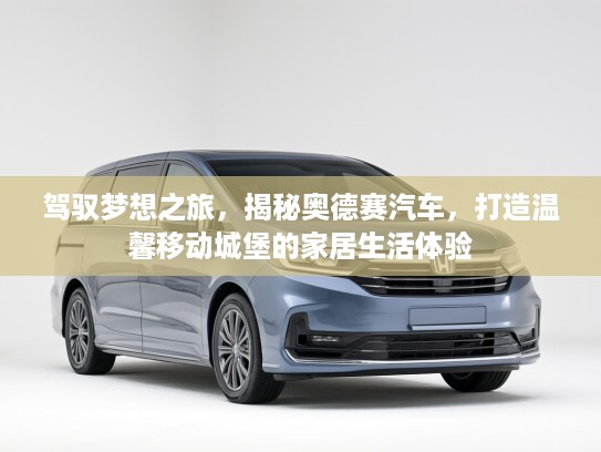 驾驭梦想之旅，揭秘奥德赛汽车，打造温馨移动城堡的家居生活体验