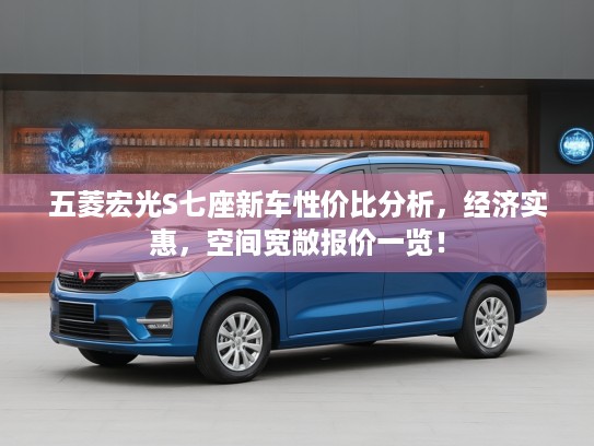 五菱宏光S七座新车性价比分析，经济实惠，空间宽敞报价一览！