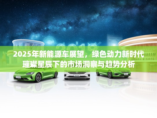 2025年新能源车展望，绿色动力新时代璀璨星辰下的市场洞察与趋势分析