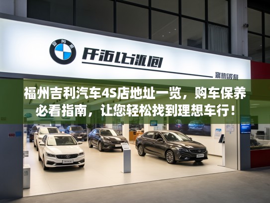 福州吉利汽车4S店地址一览，购车保养必看指南，让您轻松找到理想车行！