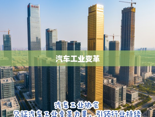 汽车工业协会，见证汽车工业变革力量，引领行业持续前行之路