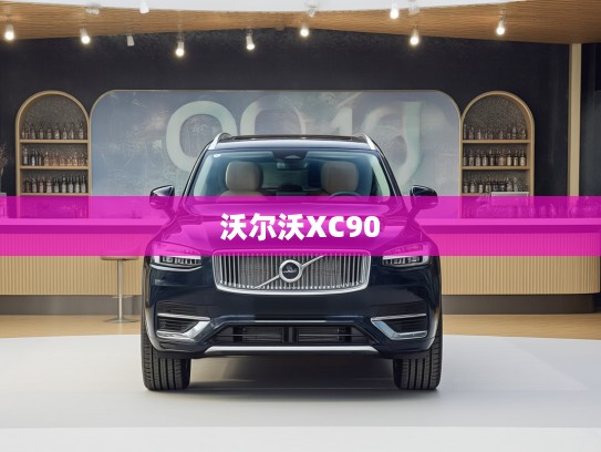 沃尔沃XC90 2025款插电混动评测，引领绿色出行潮流，豪华科技新标杆体验