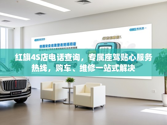 红旗4S店电话查询，专属座驾贴心服务热线，购车、维修一站式解决