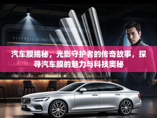 汽车膜揭秘，光影守护者的传奇故事，探寻汽车膜的魅力与科技奥秘