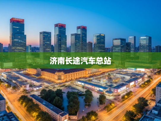 济南长途汽车总站，城市脉搏跳动处，见证时代变迁的百年记忆站点