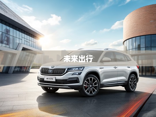 2025款斯柯达柯迪亚克GT动感升级解析，引领未来出行新风尚与潮流体验
