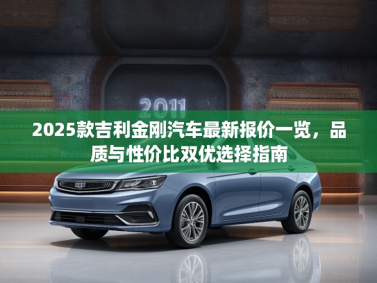 2025款吉利金刚汽车最新报价一览，品质与性价比双优选择指南