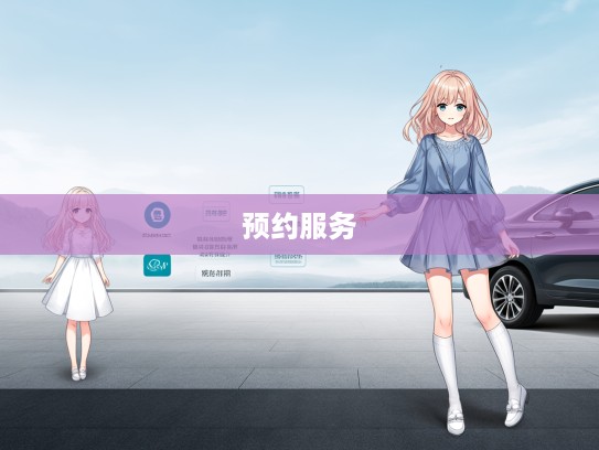 在线购车咨询预约服务，体验便捷一步购车流程，轻松实现汽车梦想！