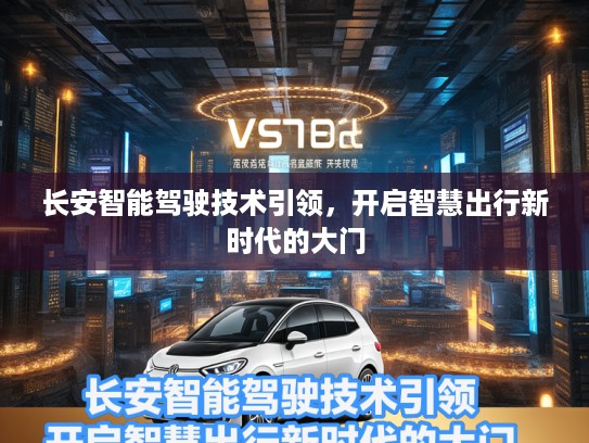 长安智能驾驶技术引领，开启智慧出行新时代的大门