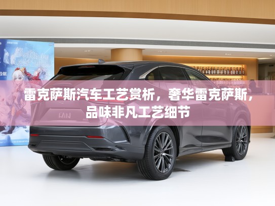 雷克萨斯汽车工艺赏析，奢华雷克萨斯，品味非凡工艺细节