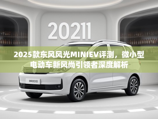 2025款东风风光MINIEV评测，微小型电动车新风尚引领者深度解析