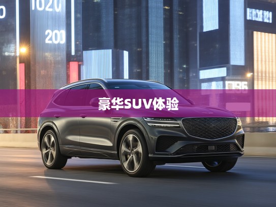 捷尼赛思GV70 2025款评测，引领未来潮流，深度解析豪华SUV驾驭体验！