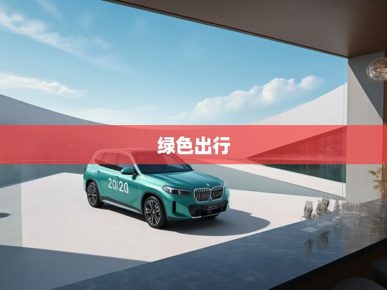 2025款宝马iX3绿色出行引领者，探索豪华电动生活的完美选择与趋势