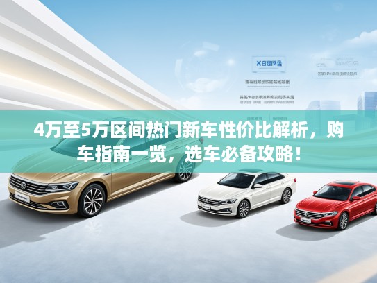 4万至5万区间热门新车性价比解析，购车指南一览，选车必备攻略！