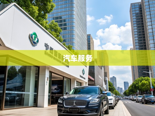绍兴林肯汽车4S店地址电话详览，尊享品质服务，尊贵林肯汽车之选体验之旅