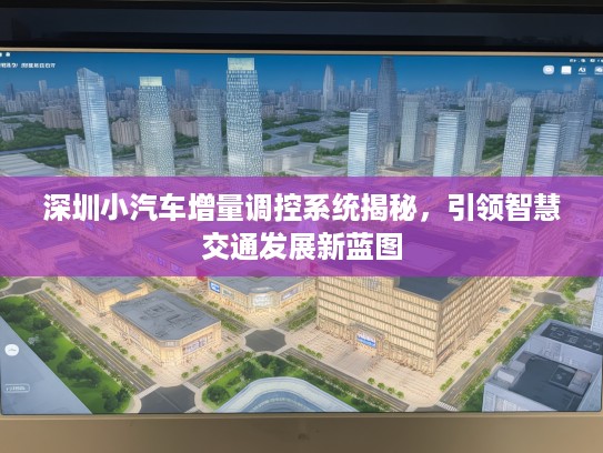 深圳小汽车增量调控系统揭秘，引领智慧交通发展新蓝图