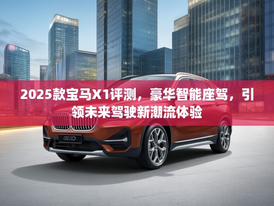 2025款宝马X1评测，豪华智能座驾，引领未来驾驶新潮流体验