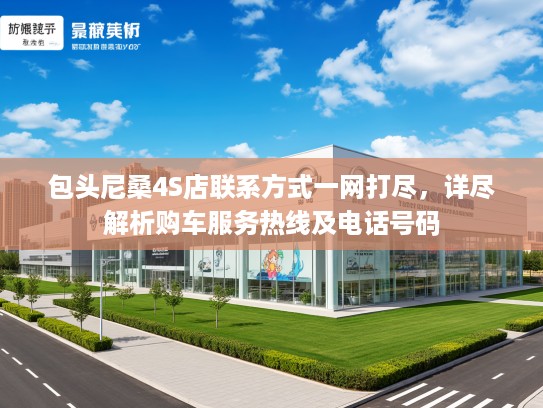 包头尼桑4S店联系方式一网打尽，详尽解析购车服务热线及电话号码