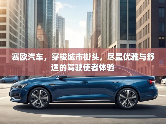 赛欧汽车，穿梭城市街头，尽显优雅与舒适的驾驶使者体验
