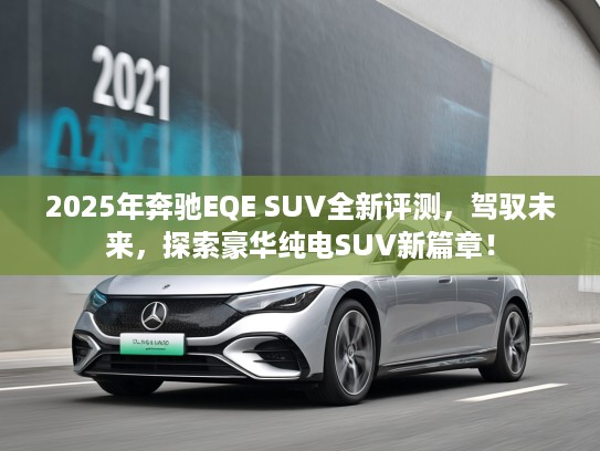 2025年奔驰EQE SUV全新评测，驾驭未来，探索豪华纯电SUV新篇章！