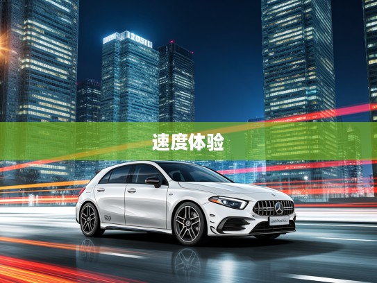 2025款奔驰A级AMG进口版评测，科技驾驭，体验极致速度与激情之旅