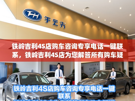 铁岭吉利4S店购车咨询专享电话一键联系，铁岭吉利4S店为您解答所有购车疑问！