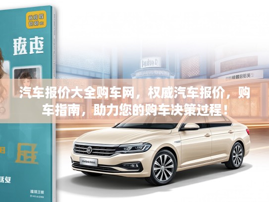 汽车报价大全购车网，权威汽车报价，购车指南，助力您的购车决策过程！