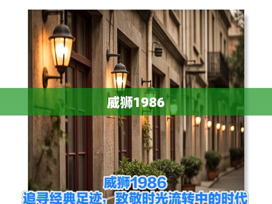 威狮1986，追寻经典足迹，致敬时光流转中的时代辉煌