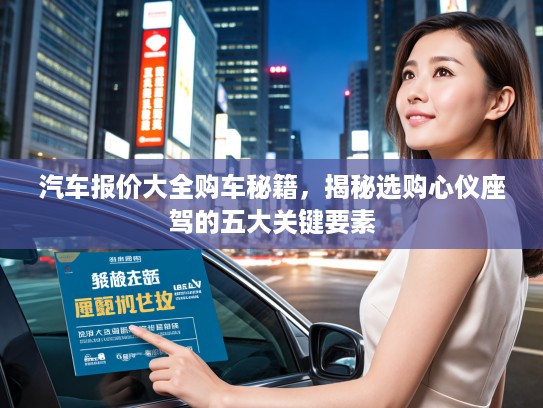 汽车报价大全购车秘籍，揭秘选购心仪座驾的五大关键要素