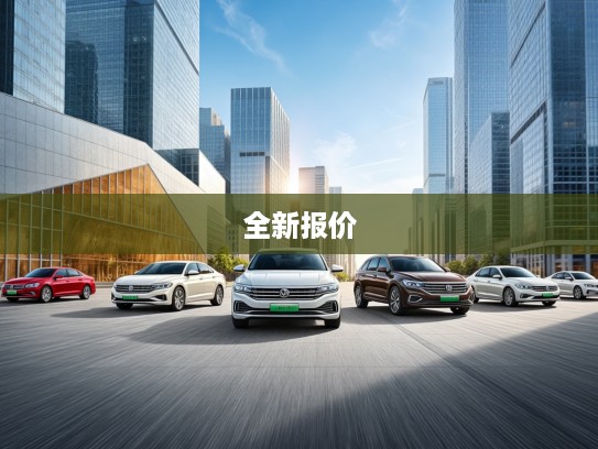 2025年大众汽车全新报价揭秘，车型升级大解析，价格透明化趋势一览无余