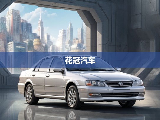 花冠汽车，岁月经典，时尚再现——重温经典车款花冠的华丽蜕变