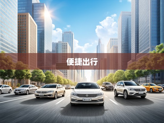 北京汽车租赁公司精选，都市穿梭，尽享便捷出行体验服务