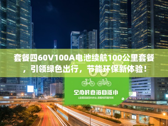 套餐四60V100A电池续航100公里套餐，引领绿色出行，节能环保新体验！