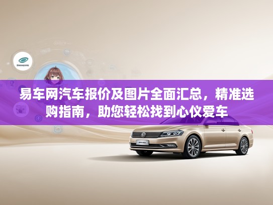 易车网汽车报价及图片全面汇总，精准选购指南，助您轻松找到心仪爱车