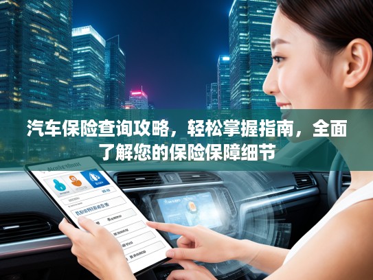 汽车保险查询攻略，轻松掌握指南，全面了解您的保险保障细节