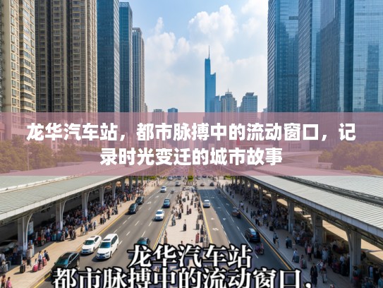 龙华汽车站，都市脉搏中的流动窗口，记录时光变迁的城市故事
